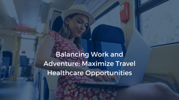 Balancing Work and Adventure: Maximize Travel Healthcare Opportunities