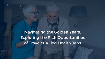 Exploring Golden Year Opportunities of Traveler Allied Health Jobs
