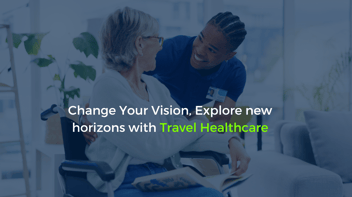Change Your Vision, Explore New Horizons with Travel Healthcare