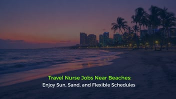 Travel Nurse Jobs Near Beaches: Enjoy Sun, Sand, and Flexible Schedules