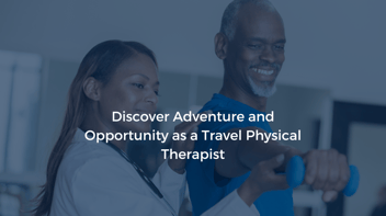 Discover Adventure and Opportunity as a Travel Physical Therapist