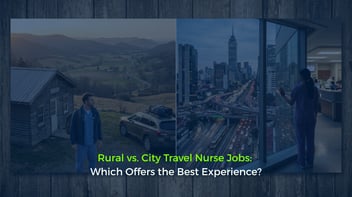 Rural vs. City Travel Nurse Jobs: Which Offers the Best Experience?