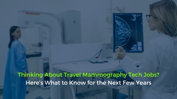 Thinking About Travel Mammography Tech Jobs? Here’s What to Know for the Next Few Years