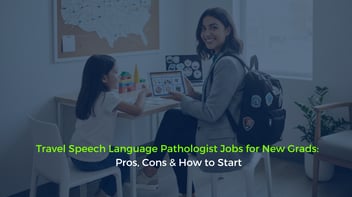 Travel Speech Language Pathologist Jobs for New Grads: Pros, Cons & How to Start
