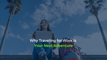 Why Traveling for Work Is Your Next Adventure