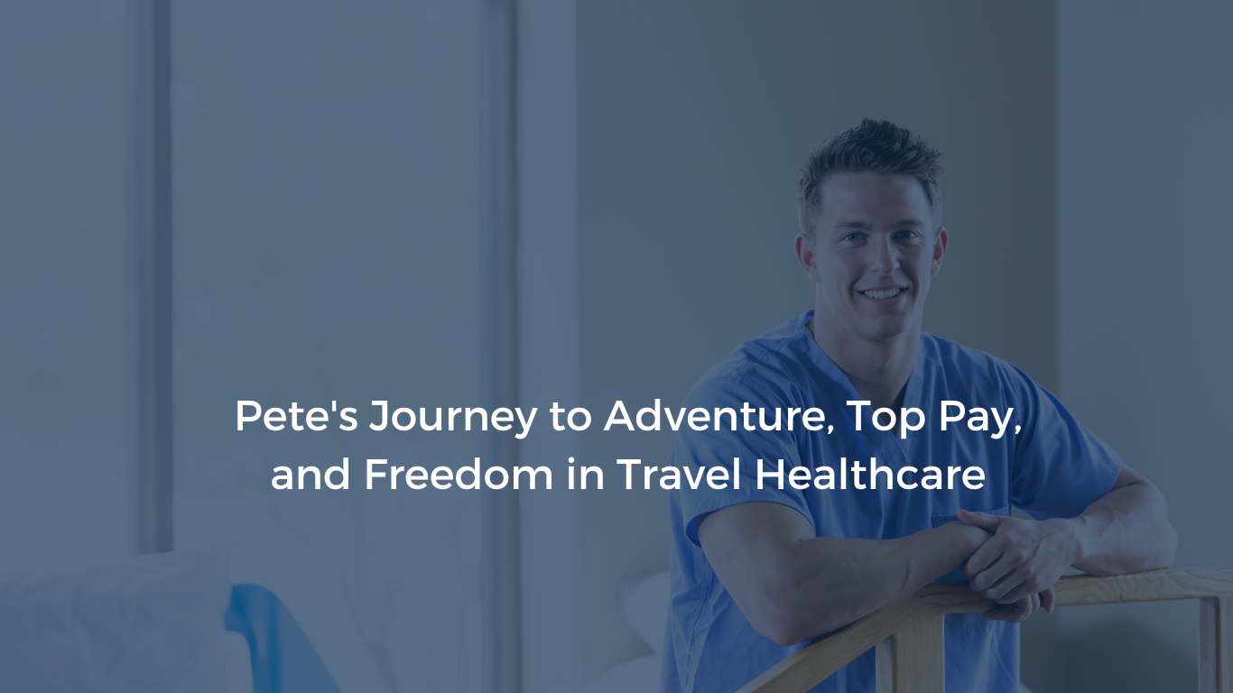 Pete's Travel Healthcare Journey to Adventure, Top Pay and Freedom