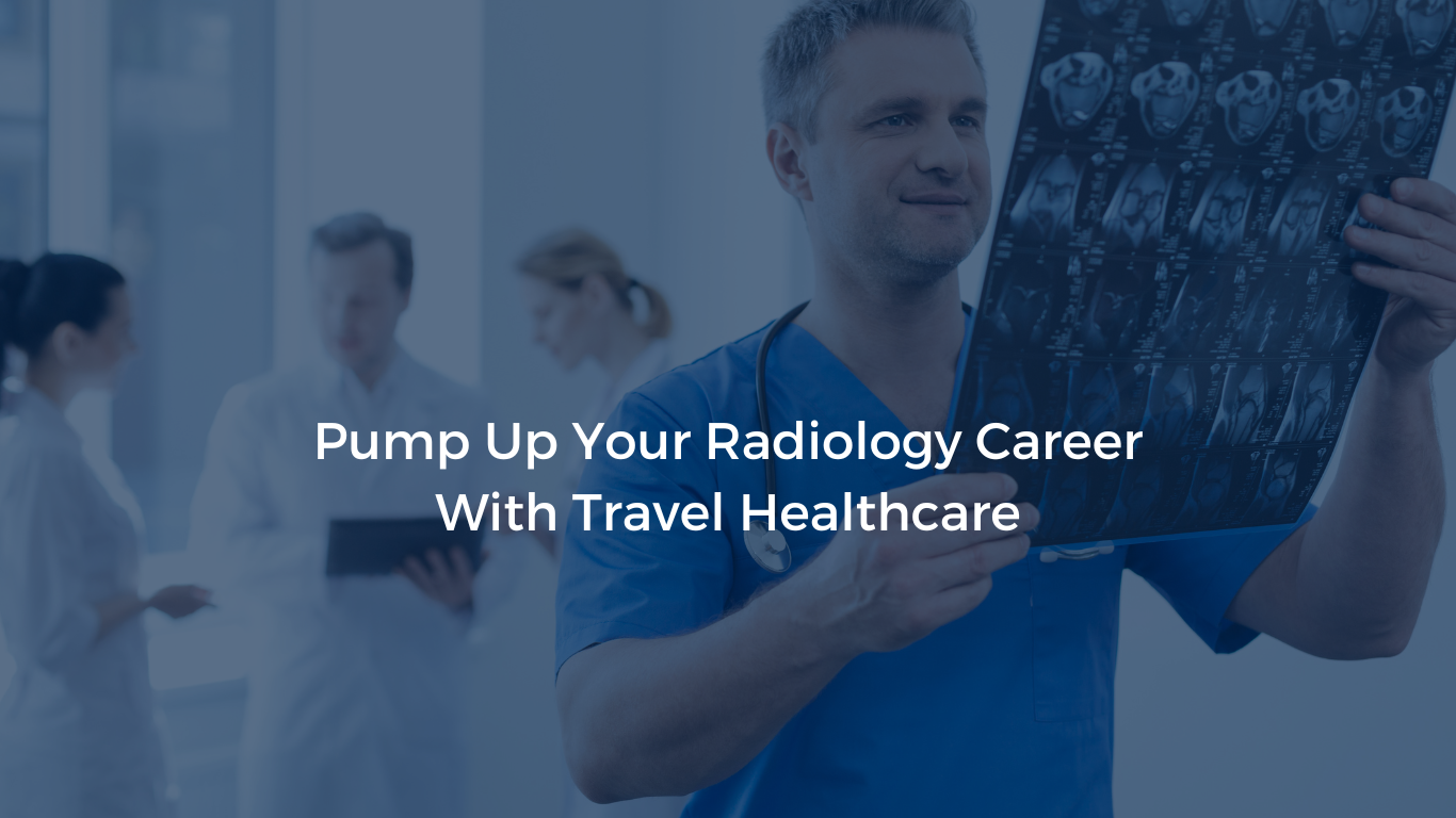 Image showing a radiologist at work with the blog title 'Pump Up Your Radiology Career With Travel Healthcare' displayed