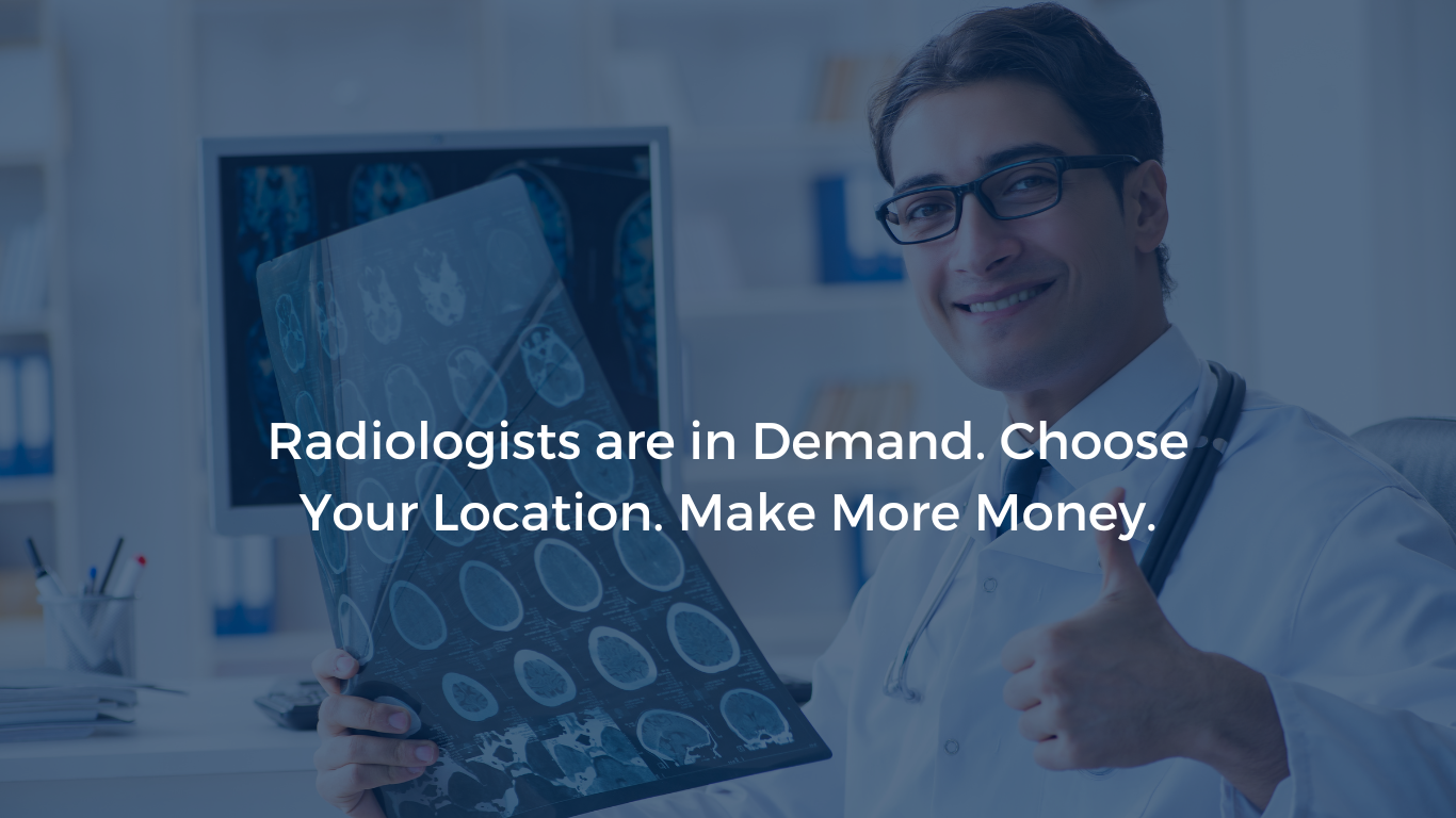 Radiologists are in Demand. Choose Your Location. Make More Money.