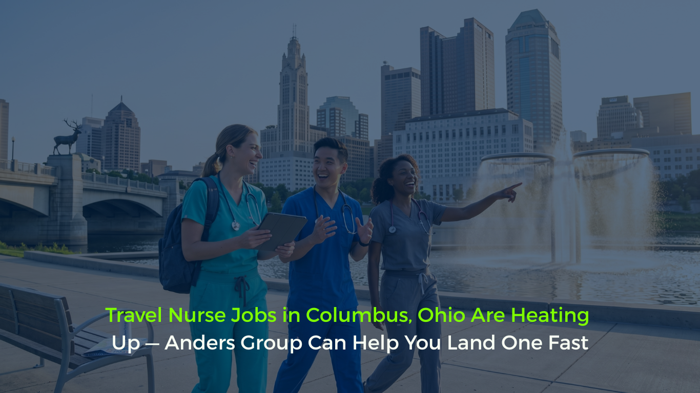 Travel Nurse Jobs in Columbus, Ohio Are Heating Up — Anders Group Can Help You Land One Fast