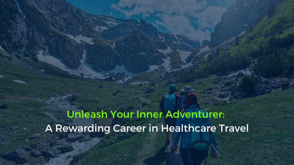 Blog cover image titled 'Unleash Your Inner Adventurer: A Rewarding Career in Healthcare Travel' with an image of a healthcare professional standing on a scenic overlook