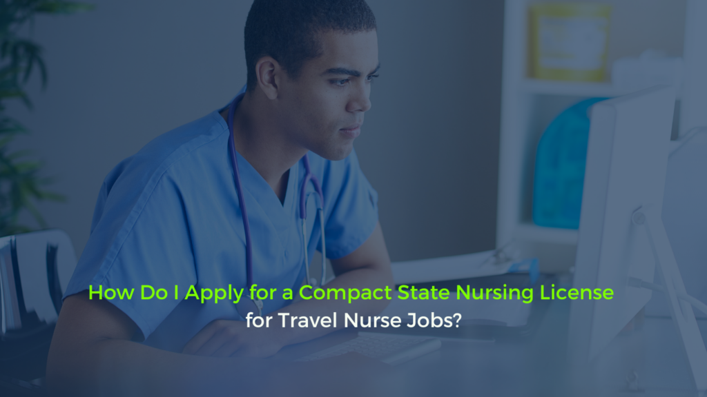 How Do I Apply for a Compact State Nursing License  for Travel Nurse Jobs?