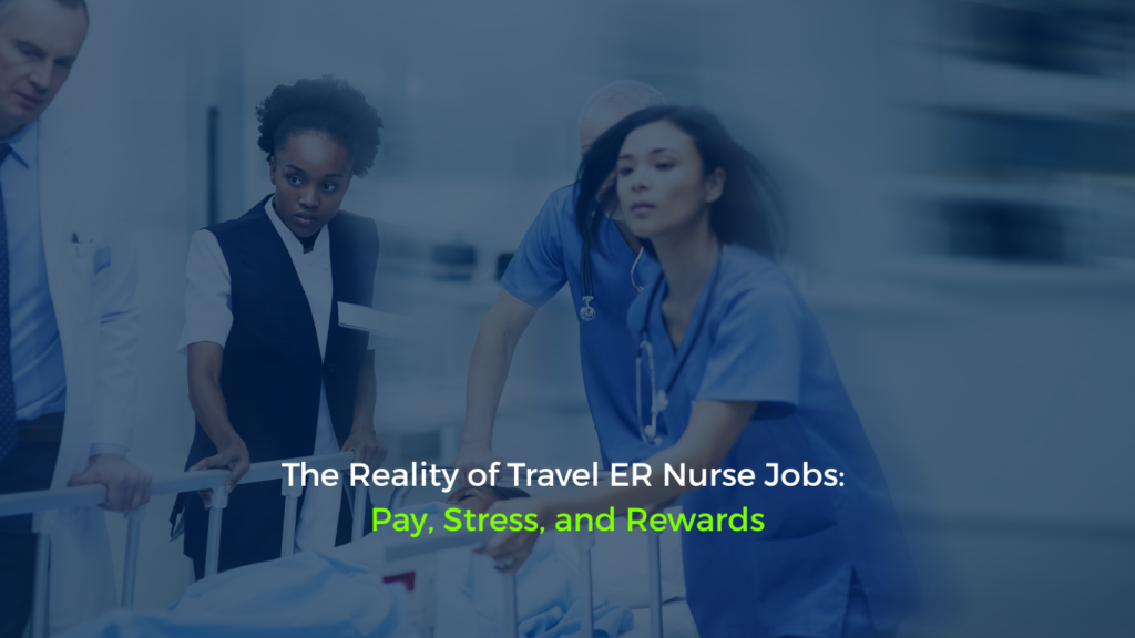 The Reality of Travel ER Nurse Jobs Pay, Stress, and Rewards