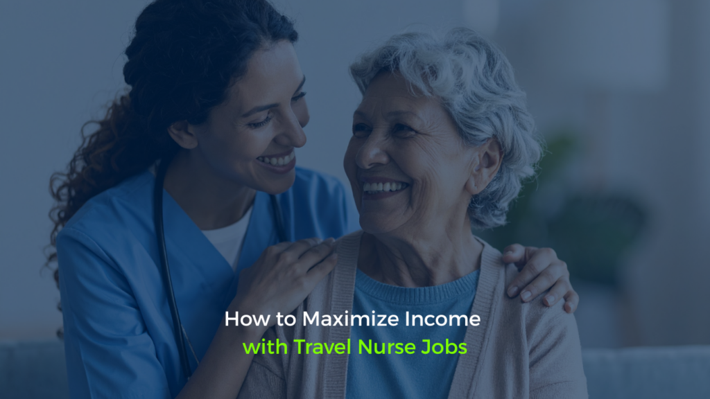 How to Maximize Income with Travel Nurse Jobs